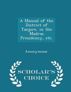 A Manual of the District of Tanjore in the Madras Presidency etc. - Scholar's Choice Edition