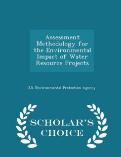 Assessment Methodology for the Environmental Impact of Water Resource Projects - Scholar's Choice Edition