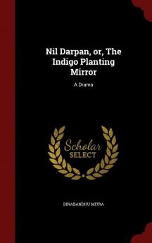 Nil Darpan or The Indigo Planting Mirror: A Drama