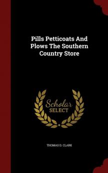 Pills Petticoats and Plows the Southern Country Store