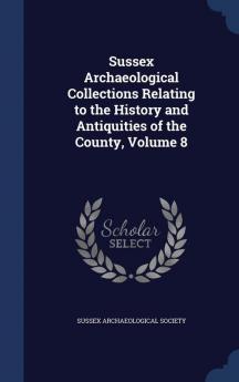 Sussex Archaeological Collections Relating to the History and Antiquities of the County Volume 8