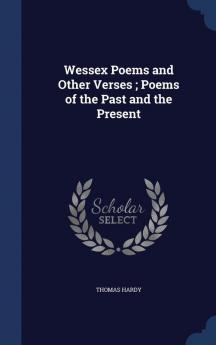 Wessex Poems and Other Verses; Poems of the Past and the Present