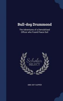 Bull-Dog Drummond: The Adventures of a Demobilised Officer Who Found Peace Dull