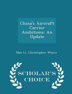 China's Aircraft Carrier Ambitions: An Update - Scholar's Choice Edition