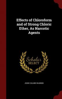 Effects of Chloroform and of Strong Chloric Ether As Narcotic Agents