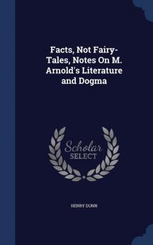 Facts Not Fairy-Tales Notes on M. Arnold's Literature and Dogma