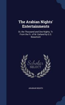 The Arabian Nights' Entertainments: Or the Thousand and One Nights Tr. From the Fr. of M. Galland by G.S. Beaumont