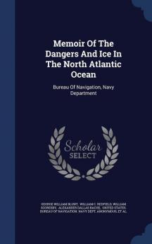 Memoir Of The Dangers And Ice In The North Atlantic Ocean: Bureau Of Navigation Navy Department