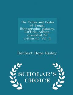 The Tribes and Castes of Bengal. Ethnographic glossary. (Official edition circulated for criticism.). Vol. II. - Scholar's Choice Edition