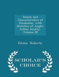 Scenes and Characteristics of Hindostan with Sketches of Anglo-Indian Society Volume III - Scholar's Choice Edition