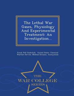 The Lethal War Gases Physiology and Experimental Treatment: An Investigation... - War College Series