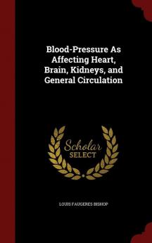 Blood-Pressure As Affecting Heart Brain Kidneys and General Circulation