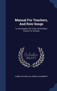 Manual For Teachers And Rote Songs: To Accompany The Tonic Sol-fa Music Course For Schools