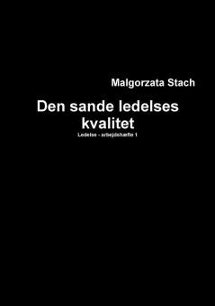 LEDELSE - ARBEJDSHÆFTE 1 Den sande ledelses kvalitet