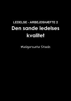 LEDELSE - ARBEJDSHÆFTE 2  Den sande ledelses kvalitet