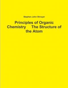 Principles of Organic Chemistry     The Structure of the Atom