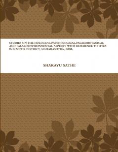 STUDIES ON THE HOLOCENE PALYNOLOGICAL PALAEOBOTANICAL AND PALAEOENVIRONMENTAL ASPECTS WITH REFERENCE TO SITES IN NAGPUR DISTRICT MAHARASHTRA INDIA