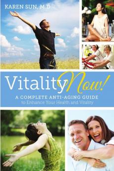 Vitality Now! A Complete Anti-aging Guide to Enhance your Health and Vitality