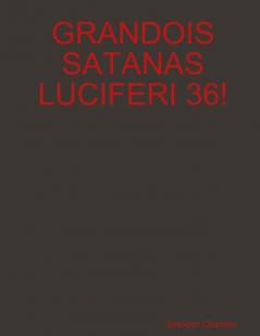 GRANDOIS SATANAS LUCIFERI 36!