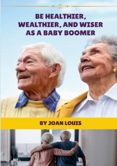 Be Healthier Wealthier And Wiser As A Baby Boomer