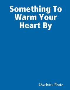 Something To Warm Your Heart By