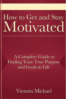 How to Get and Stay Motivated