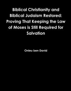 Biblical Christianity and Biblical Judaism Restored