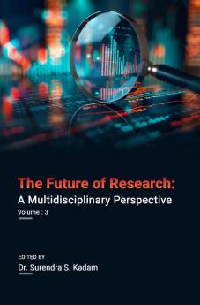 THE FUTURE OF RESEARCH: A MULTIDISCIPLINARY PERSPECTIVE (VOL -3)