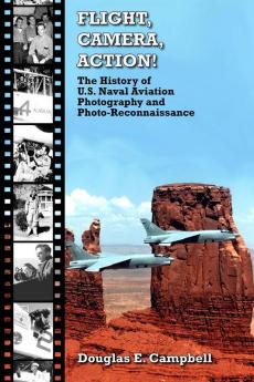 Flight Camera Action! the History of U.S. Naval Aviation Photography and Photo-Reconnaissance