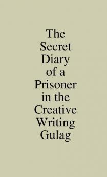 The Secret Diary of a Prisoner in the Creative Writing Gulag