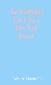 An Undying Love to a Life Yet Lived