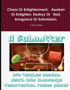 Chaos Or Enlightenment   Awaken Or Enlighten Destroy Or   Rest Arrogance Or Submission.