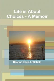 Life is About Choices - A Memoir