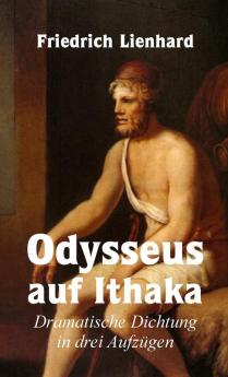Odysseus auf Ithaka Dramatische Dichtung in drei Aufzügen