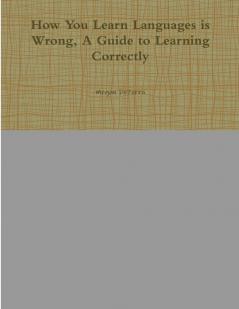 How You Learn Languages is Wrong A Guide to Learning Correctly