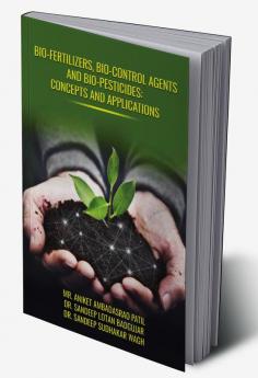 BIO-FERTILIZERS BIO-CONTROL AGENTS AND BIO-PESTICIDES: CONCEPTS AND APPLICATIONS