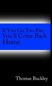 If You Go To Far You'll Come Back Home