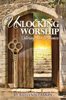 Unlocking Worship: Entering His Presence