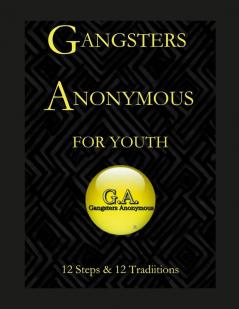 Gangsters Anonymous  12 Steps and  12 Traditions for Youth