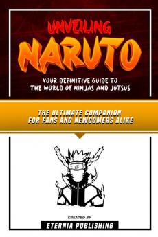 Unveiling Naruto - Your Definitive Guide To The World Of Ninjas And Jutsus