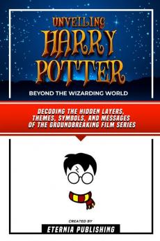 Unveiling Harry Potter - Beyond The Wizarding World