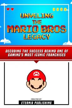 Unveling The Mario Bros Legacy - Decoding The Success Behind One Of Gaming's Most Iconic Franchises