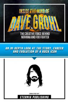 Inside The Mind Of Dave Grohl - The Creative Force Behind Nirvana And Foo Fighter