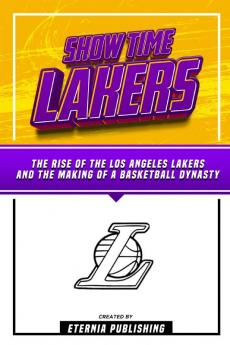 Show Time Lakers - The Rise Of The Los Angeles Lakers And The Making Of A Basketball Dynasty