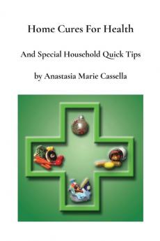 Home Cures and Special Household Quick Tips by Anastasia Marie Cassella