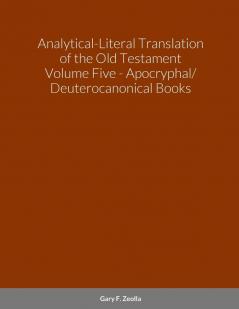 Analytical-Literal Translation of the Old Testament (Septuagint) - Volume Five - The Apocryphal/ Deuterocanonical Books