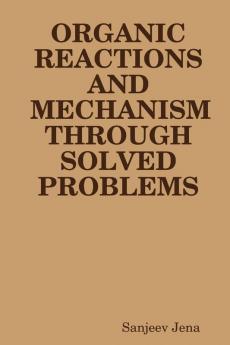 Organic Reactions and Mechanism Through Solved Problems