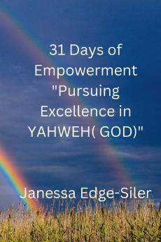 31 DAYS OF EMPOWERMENT  Pursuing Excellence in YAHWEH (GOD)