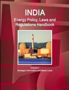 India Energy Policy Laws and Regulations Handbook Volume 1 Strategic Information and Basic Laws