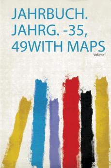 Jahrbuch. Jahrg. -35 49With Maps Volume 1